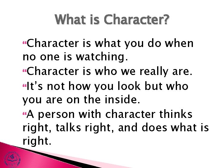 What is Character? Character is what you do when no one is watching. Character