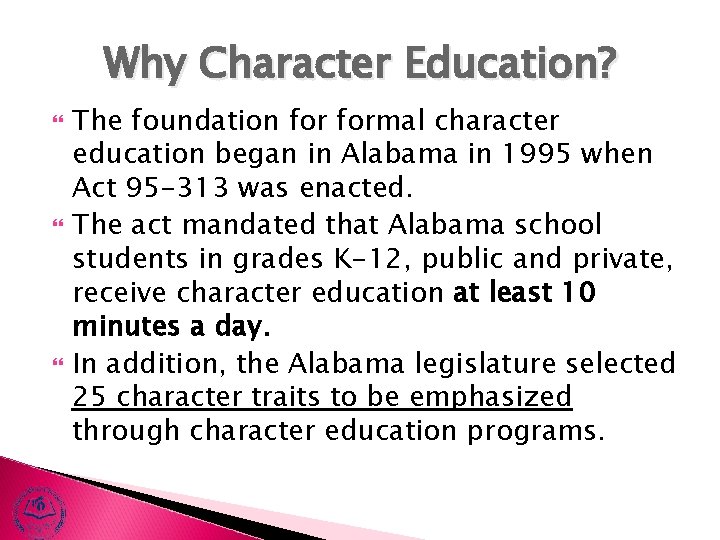 Why Character Education? The foundation formal character education began in Alabama in 1995 when