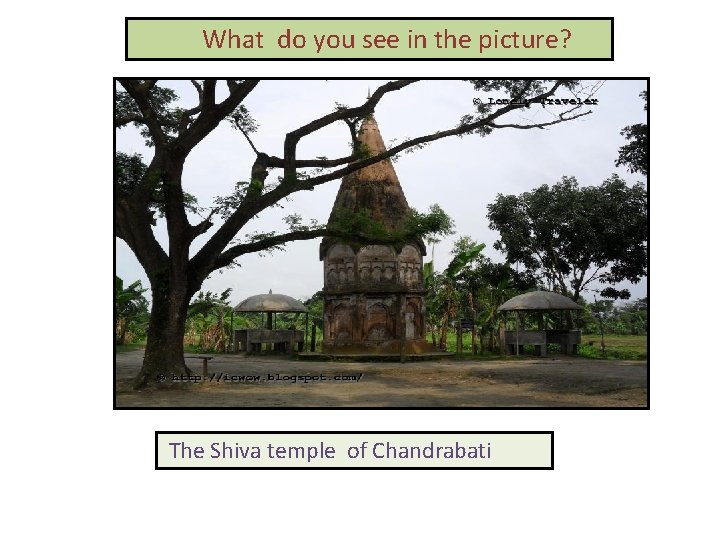 What do you see in the picture? The Shiva temple of Chandrabati 