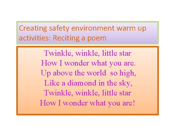 Creating safety environment warm up activities: Reciting a poem Twinkle, little star How I