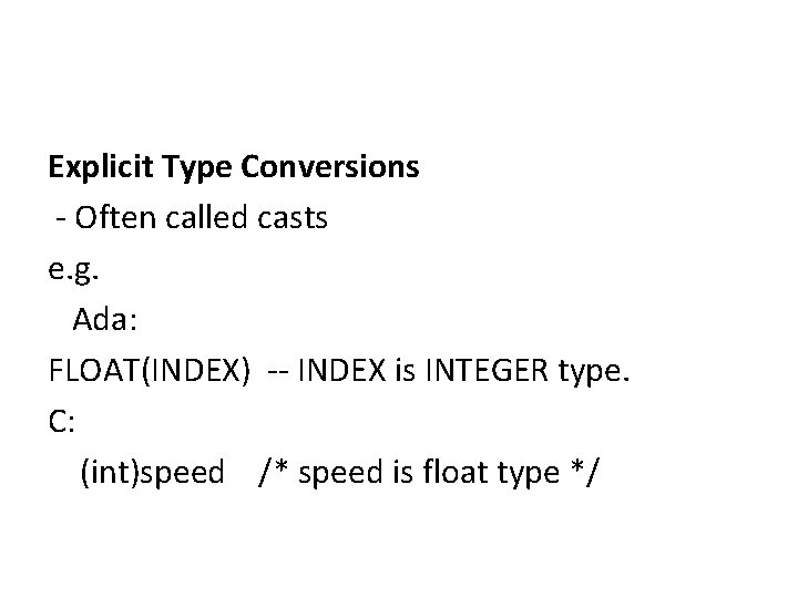 Explicit Type Conversions - Often called casts e. g. Ada: FLOAT(INDEX) -- INDEX is