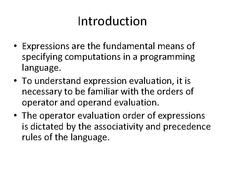 Introduction • Expressions are the fundamental means of specifying computations in a programming language.