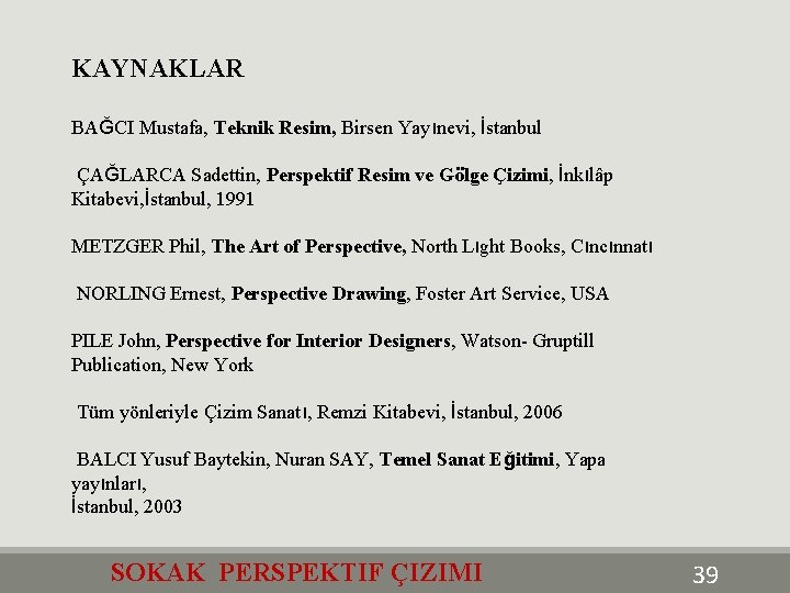 KAYNAKLAR BAĞCI Mustafa, Teknik Resim, Birsen Yayınevi, İstanbul ÇAĞLARCA Sadettin, Perspektif Resim ve Gölge