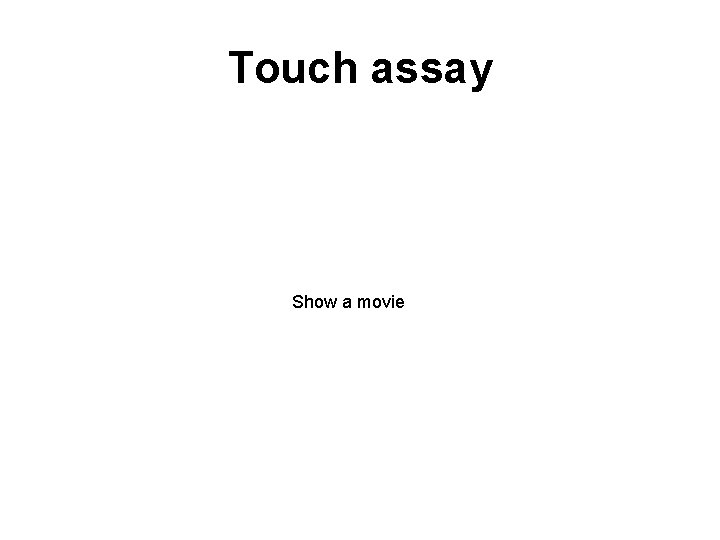 Touch assay Show a movie 