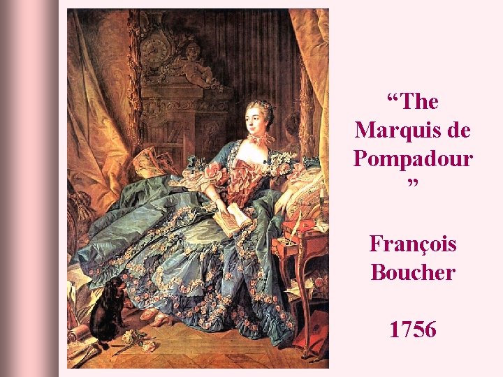 “The Marquis de Pompadour ” François Boucher 1756 