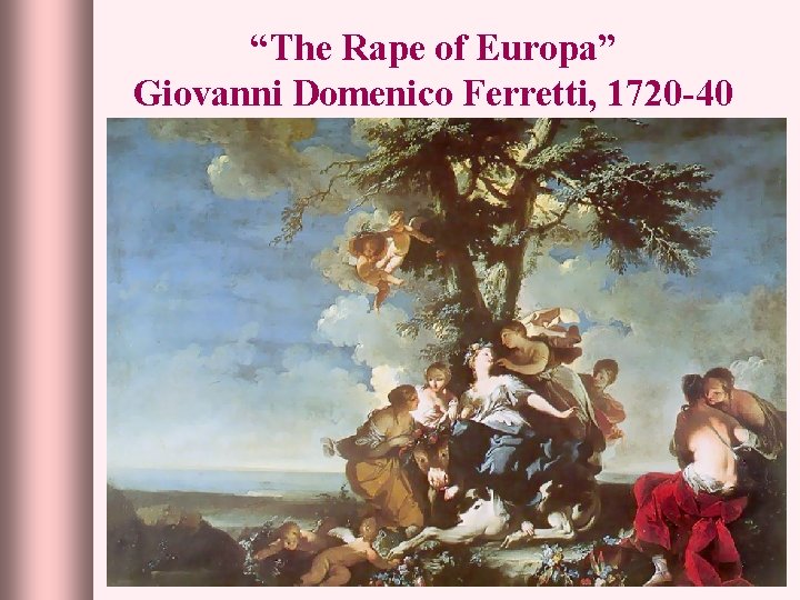 “The Rape of Europa” Giovanni Domenico Ferretti, 1720 -40 