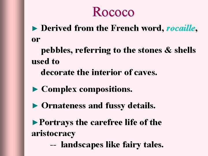 Rococo ► Derived from the French word, rocaille or pebbles, referring to the stones