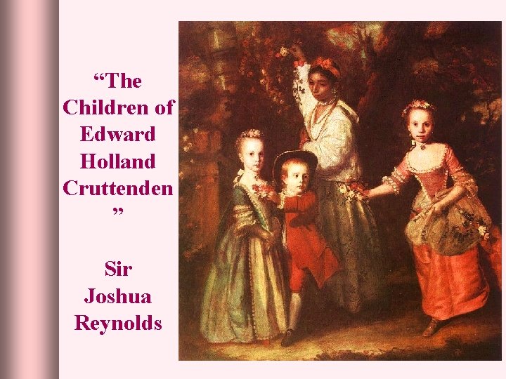 “The Children of Edward Holland Cruttenden ” Sir Joshua Reynolds 