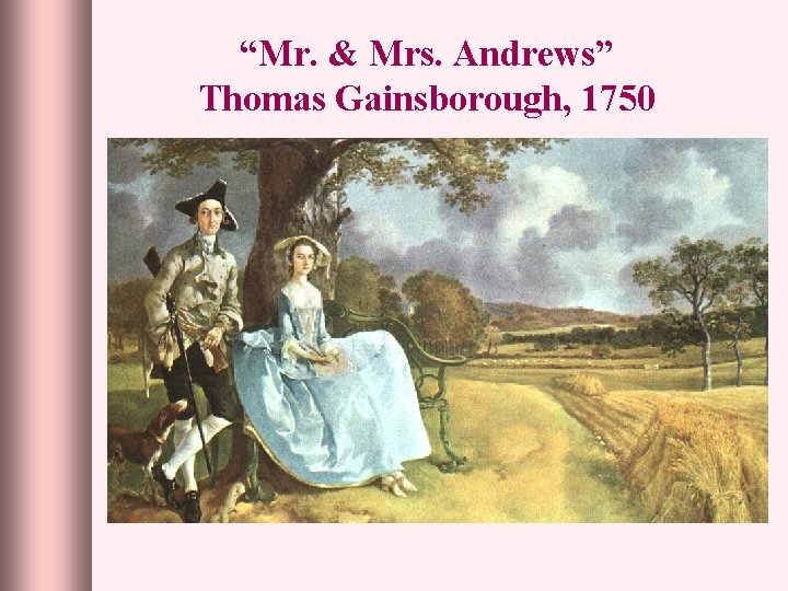 “Mr. & Mrs. Andrews” Thomas Gainsborough, 1750 