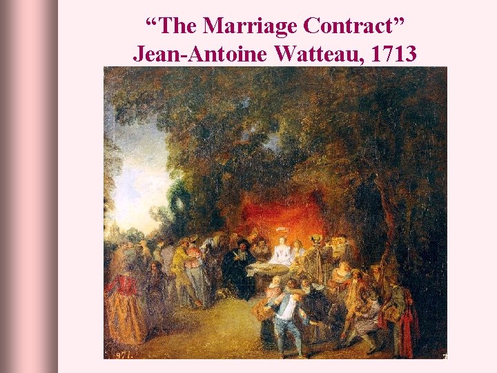 “The Marriage Contract” Jean-Antoine Watteau, 1713 