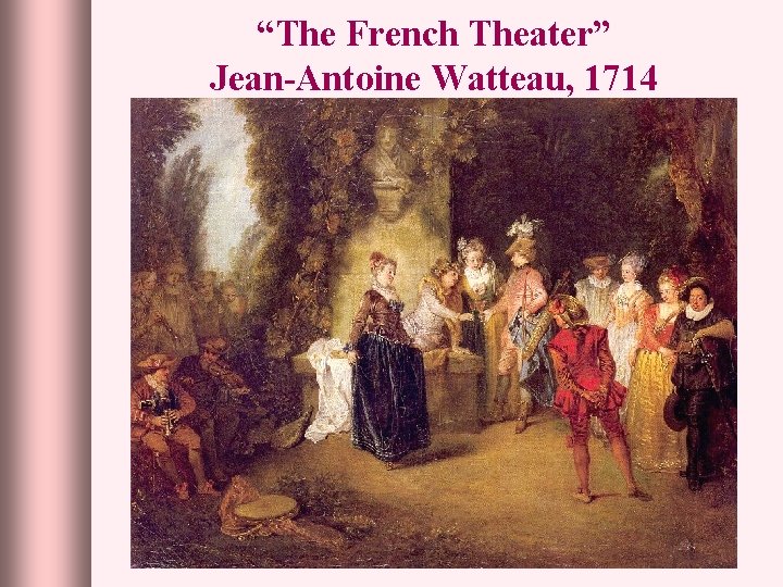 “The French Theater” Jean-Antoine Watteau, 1714 