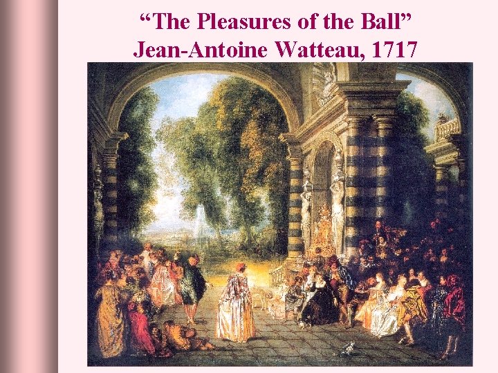 “The Pleasures of the Ball” Jean-Antoine Watteau, 1717 