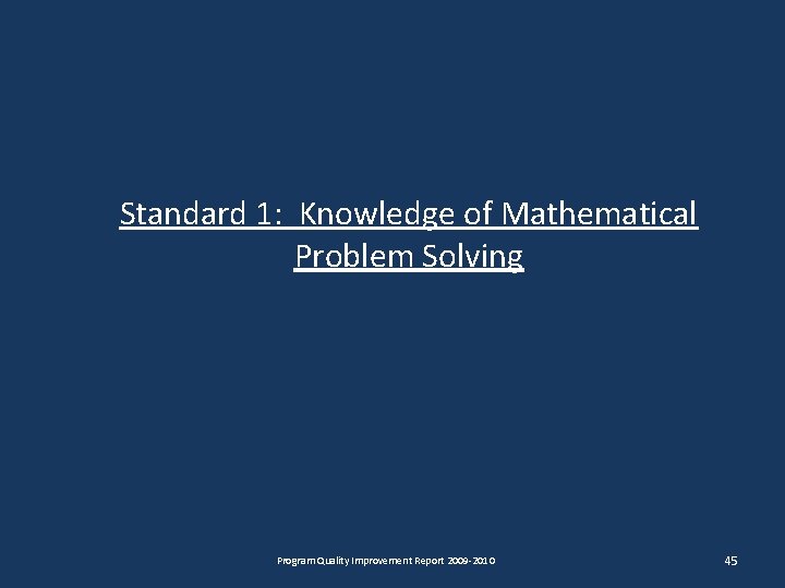 Standard 1: Knowledge of Mathematical Problem Solving Program Quality Improvement Report 2009 -2010 45