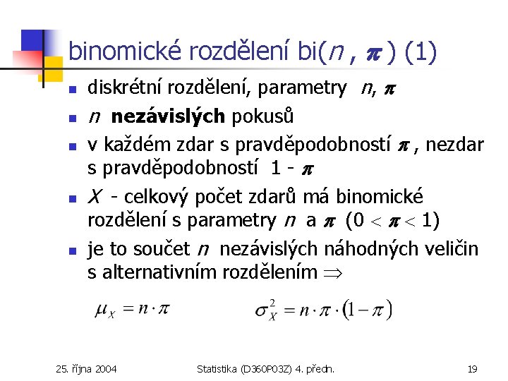 binomické rozdělení bi(n , ) (1) n n n diskrétní rozdělení, parametry n, n