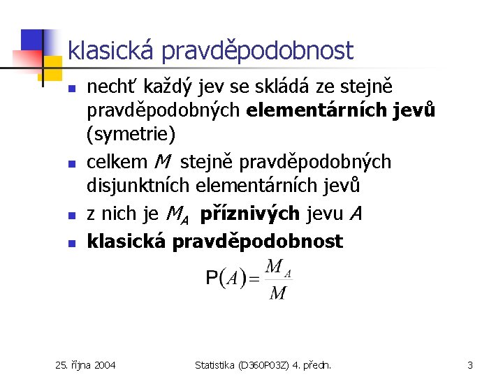 klasická pravděpodobnost n n nechť každý jev se skládá ze stejně pravděpodobných elementárních jevů