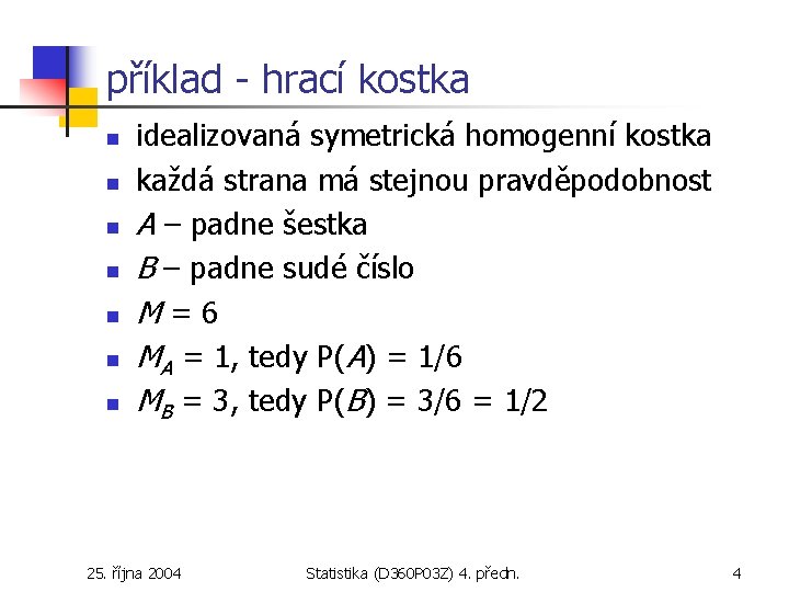 příklad - hrací kostka n n n n idealizovaná symetrická homogenní kostka každá strana