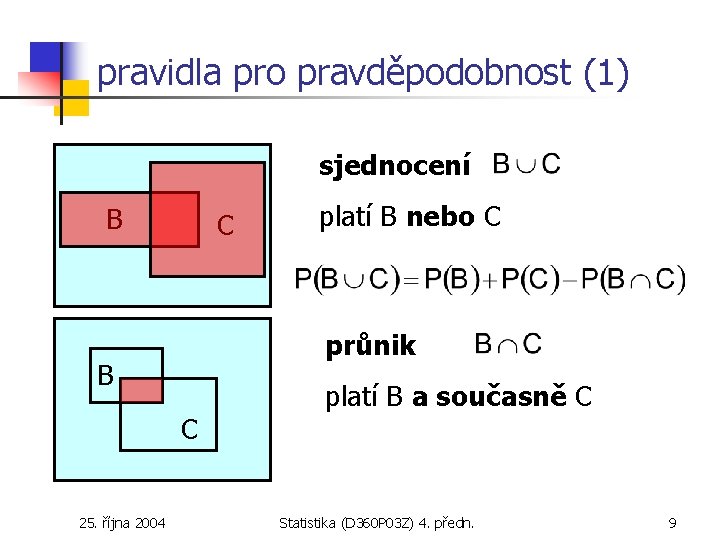 pravidla pro pravděpodobnost (1) sjednocení B C průnik B C 25. října 2004 platí