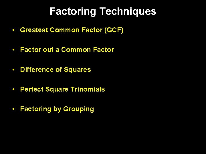 Factoring Techniques • Greatest Common Factor (GCF) • Factor out a Common Factor •