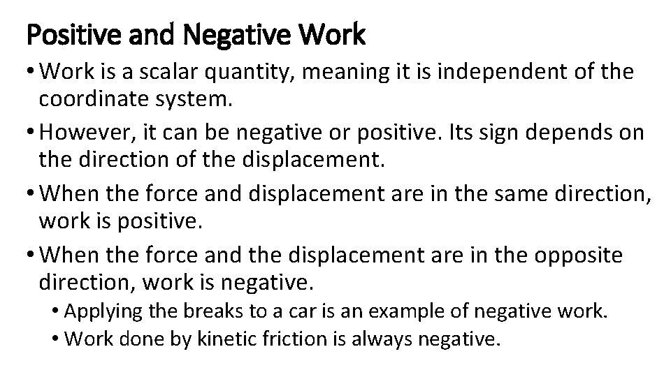 Positive and Negative Work • Work is a scalar quantity, meaning it is independent