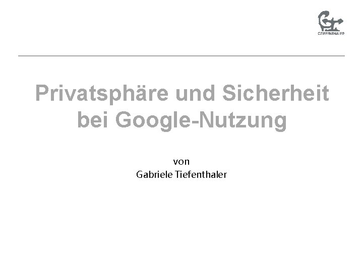 Privatsphäre und Sicherheit bei Google-Nutzung von Gabriele Tiefenthaler 