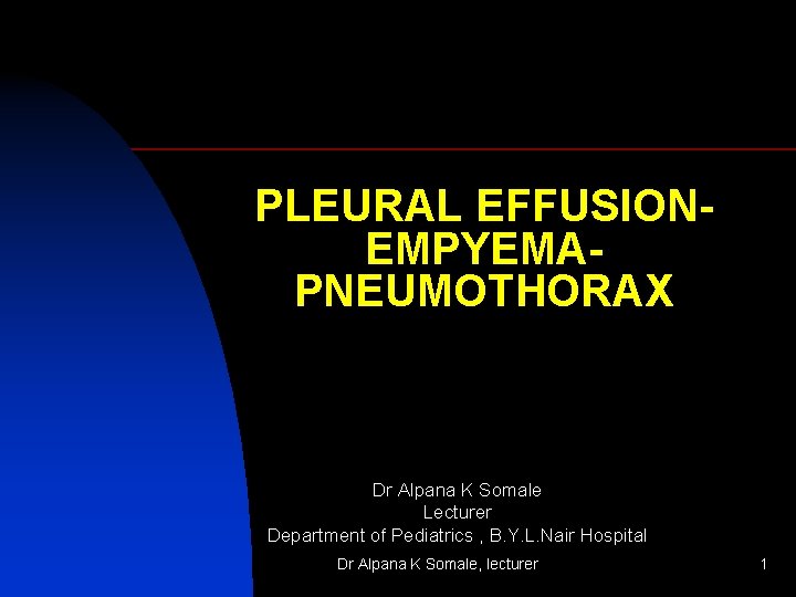 PLEURAL EFFUSIONEMPYEMAPNEUMOTHORAX Dr Alpana K Somale Lecturer Department of Pediatrics , B. Y. L.