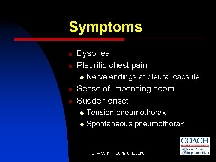 Symptoms n n Dyspnea Pleuritic chest pain u n n Nerve endings at pleural