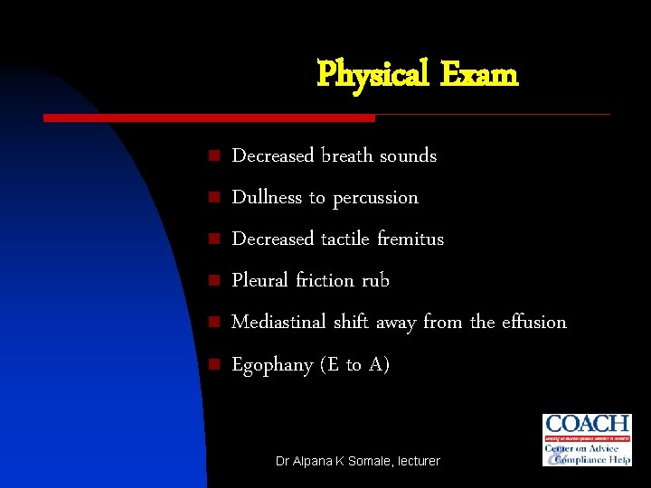 Physical Exam n n n Decreased breath sounds Dullness to percussion Decreased tactile fremitus