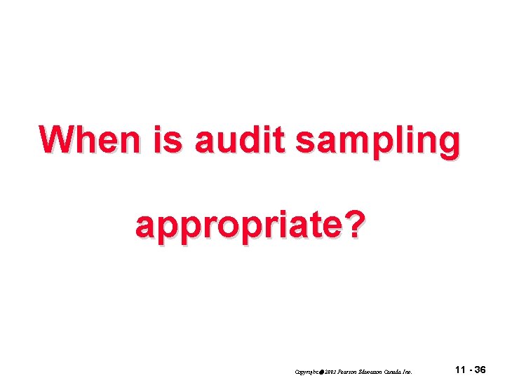 When is audit sampling appropriate? Copyright 2003 Pearson Education Canada Inc. 11 - 36