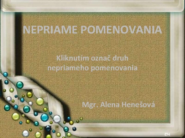 NEPRIAME POMENOVANIA Kliknutím označ druh nepriameho pomenovania Mgr. Alena Henešová 