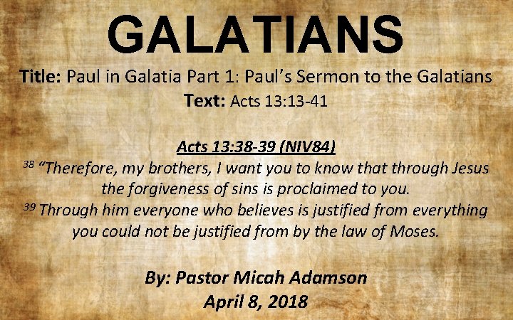 GALATIANS Title: Paul in Galatia Part 1: Paul’s Sermon to the Galatians Text: Acts