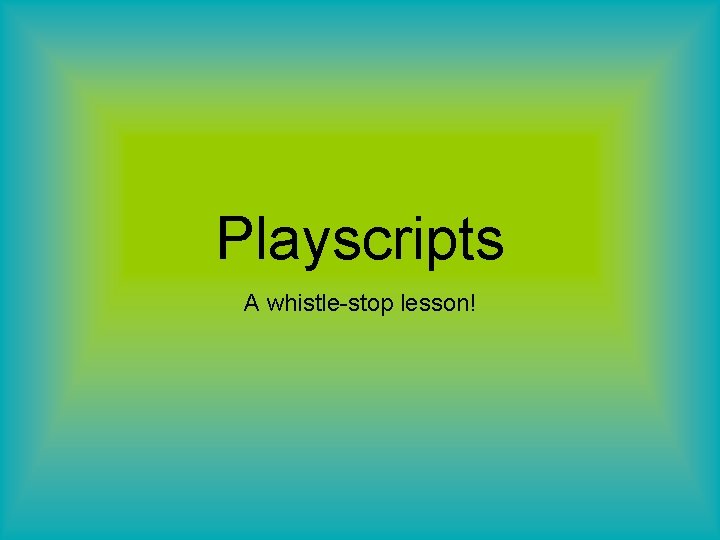 Playscripts A whistle-stop lesson! 