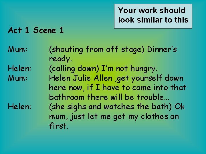 Act 1 Scene 1 Mum: Helen: Your work should look similar to this (shouting