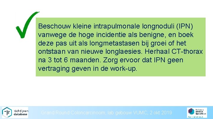 Beschouw kleine intrapulmonale longnoduli (IPN) vanwege de hoge incidentie als benigne, en boek deze