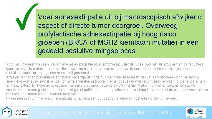 Voer adnexextirpatie uit bij macroscopisch afwijkend aspect of directe tumor doorgroei. Overweeg profylactische adnexextirpatie