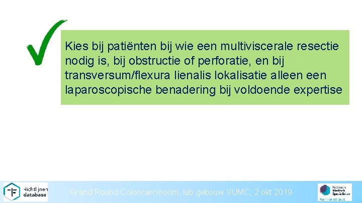 Kies bij patiënten bij wie een multiviscerale resectie nodig is, bij obstructie of perforatie,