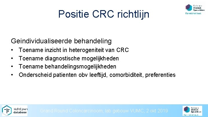 Positie CRC richtlijn Geindividualiseerde behandeling • • Toename inzicht in heterogeniteit van CRC Toename