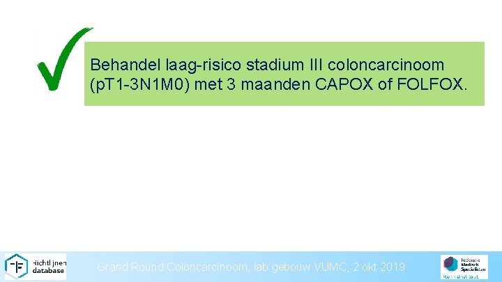 Behandel laag-risico stadium III coloncarcinoom (p. T 1 -3 N 1 M 0) met