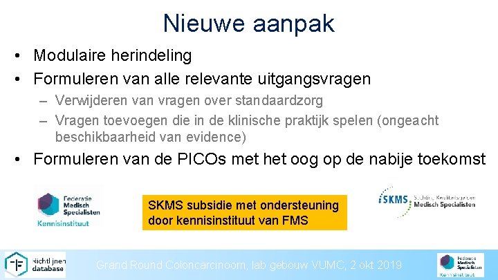 Nieuwe aanpak • Modulaire herindeling • Formuleren van alle relevante uitgangsvragen – Verwijderen van