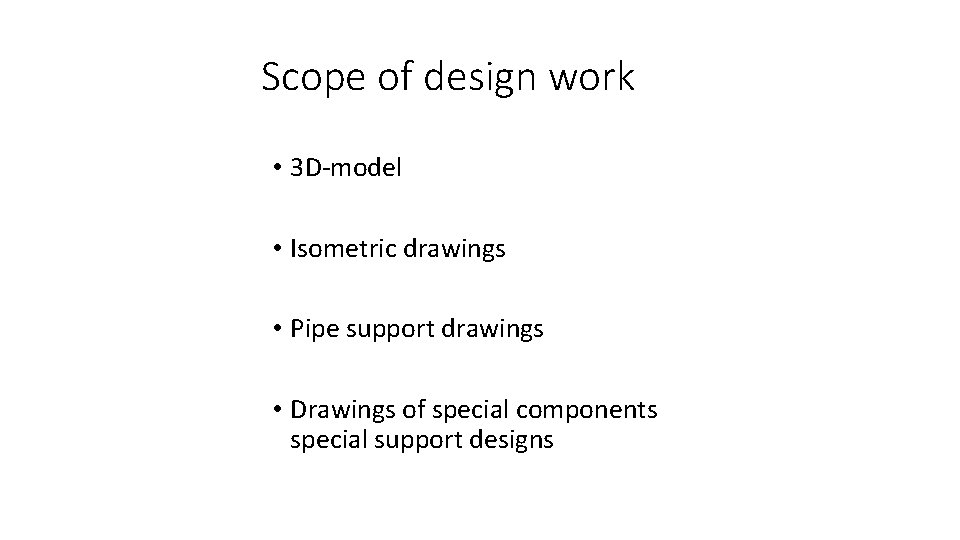 Scope of design work • 3 D-model • Isometric drawings • Pipe support drawings