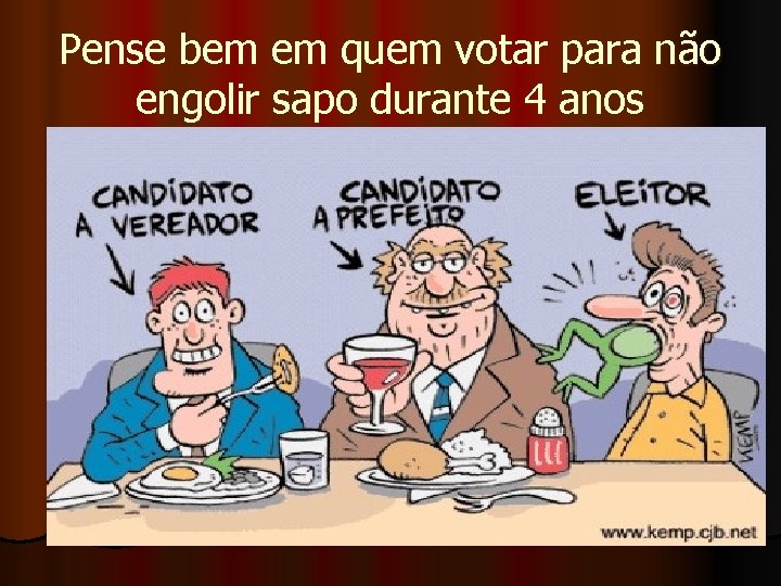 Pense bem em quem votar para não engolir sapo durante 4 anos 