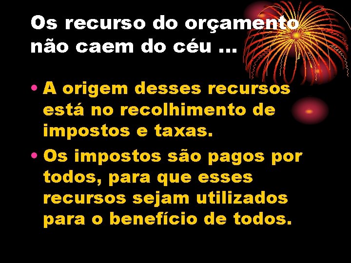 Os recurso do orçamento não caem do céu. . . • A origem desses