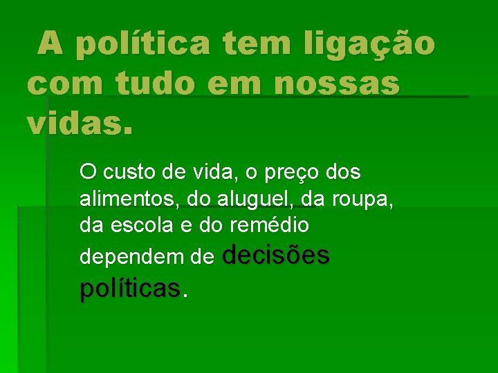 A política tem ligação com tudo em nossas vidas. O custo de vida, o