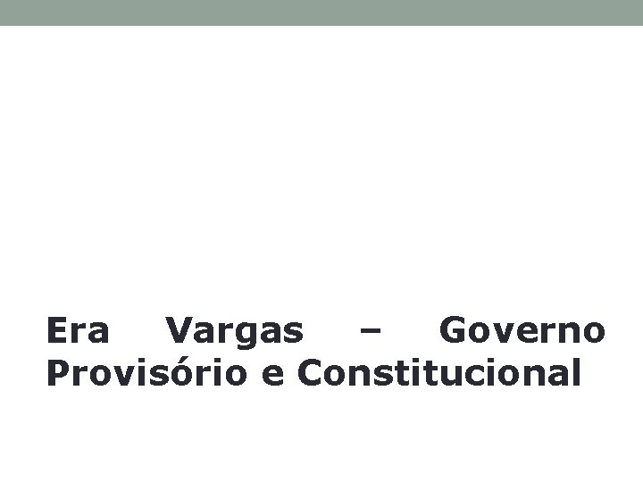 Era Vargas – Governo Provisório e Constitucional 