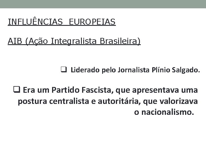 INFLUÊNCIAS EUROPEIAS AIB (Ação Integralista Brasileira) q Liderado pelo Jornalista Plínio Salgado. q Era
