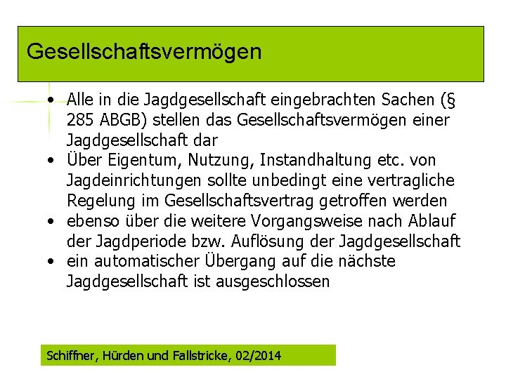 Gesellschaftsvermögen • Alle in die Jagdgesellschaft eingebrachten Sachen (§ 285 ABGB) stellen das Gesellschaftsvermögen