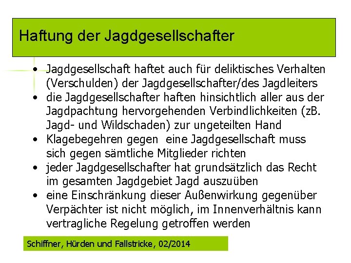 Haftung der Jagdgesellschafter • Jagdgesellschaftet auch für deliktisches Verhalten (Verschulden) der Jagdgesellschafter/des Jagdleiters •