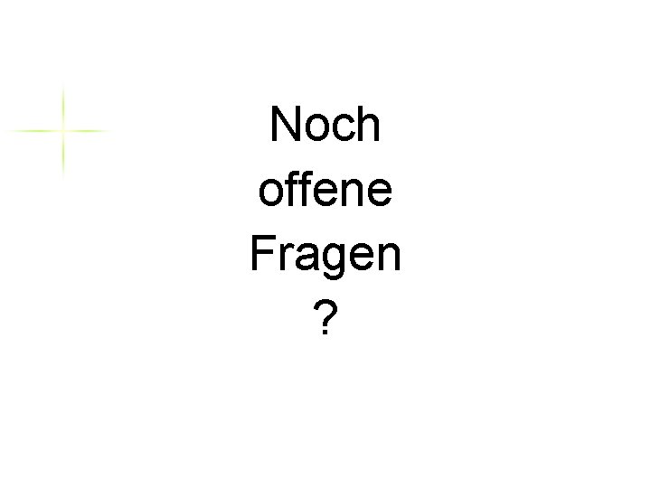 Noch offene Fragen ? 