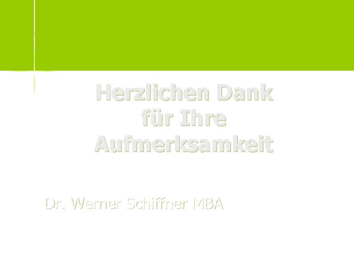 Herzlichen Dank für Ihre Aufmerksamkeit Dr. Werner Schiffner MBA 