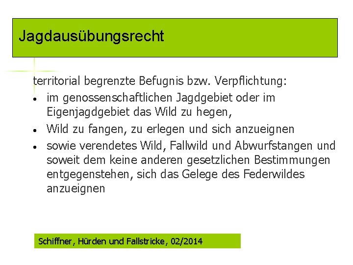 Jagdausübungsrecht territorial begrenzte Befugnis bzw. Verpflichtung: • im genossenschaftlichen Jagdgebiet oder im Eigenjagdgebiet das