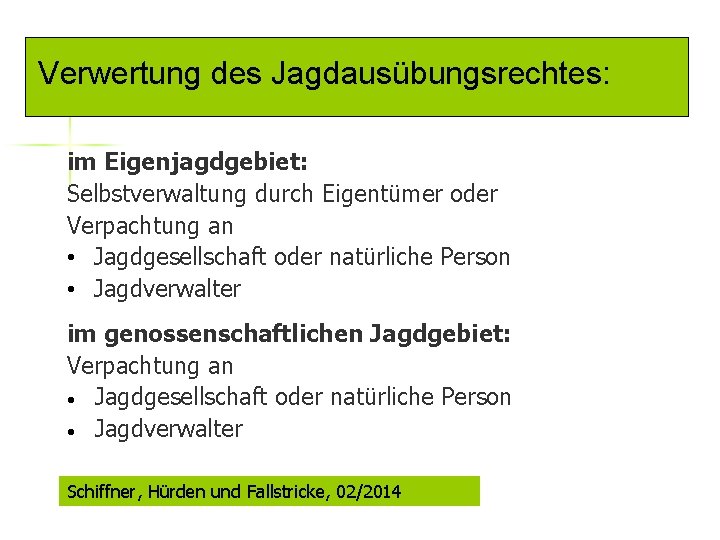 Verwertung des Jagdausübungsrechtes: im Eigenjagdgebiet: Selbstverwaltung durch Eigentümer oder Verpachtung an • Jagdgesellschaft oder